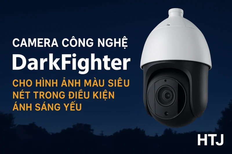 Camera công nghệ DarkFighter là gì?
